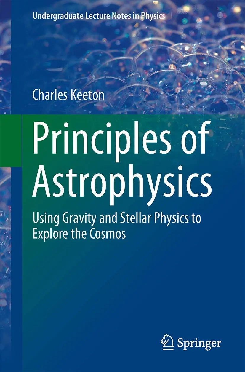 Principles of Astrophysics Using Gravity and Stellar Physics to Explore the Cosmos by Charles Keeton – book cover