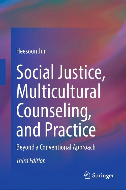 Social Justice, Multicultural Counseling, and Practice Beyond a Conventional Approach by Heesoon Jun