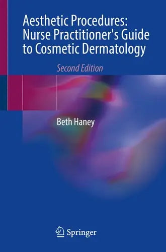 Aesthetic Procedures: Nurse Practitioner's Guide to Cosmetic Dermatology Springer International Publishing