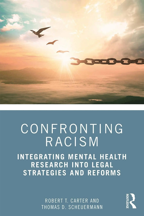 Confronting Racism Integrating Mental Health Research Into Legal Strategies and Reforms by Robert T. Carter