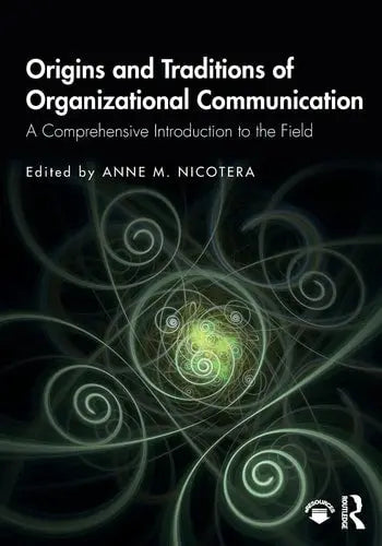 Origins and Traditions of Organizational Communication A Comprehensive Introduction to the Field