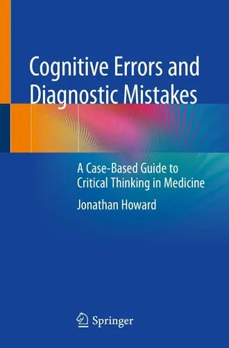 Cognitive Errors and Diagnostic Mistakes A Case-Based Guide to Critical Thinking in Medicine Springer International Publishing