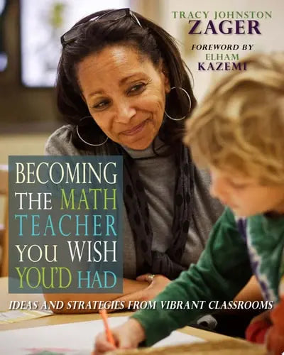 Becoming the Math Teacher You Wish You'd Had Ideas and Strategies from Vibrant Classrooms Stenhouse Publishers