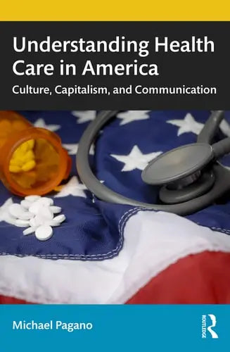 Understanding Health Care in America Culture, Capitalism, and Communication Routledge