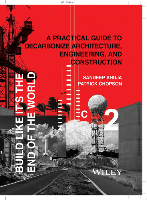 Build Like It's the End of the World A Practical Guide to Decarbonize Architecture, Engineering, and Construction