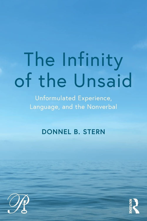 The Infinity of the Unsaid Unformulated Experience, Language, and the Nonverbal by Donnel B. Stern