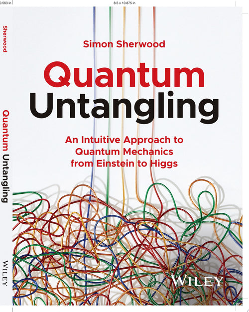 Quantum Untangling An Intuitive Approach to Quantum Mechanics from Einstein to Higgs