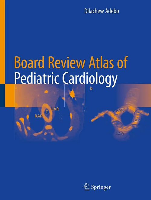 Board Review Atlas of Pediatric Cardiology by Dilachew A. Adebo