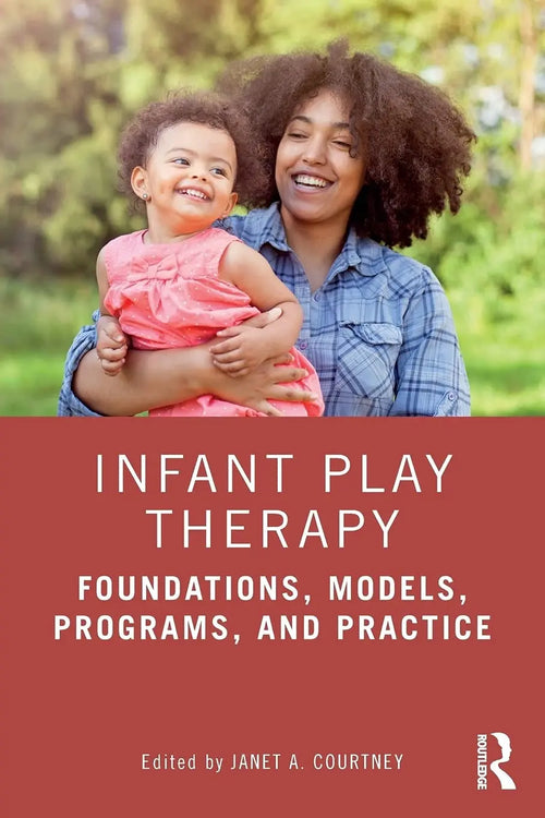 Infant Play Therapy Foundations, Models, Programs, and Practice by Janet A. Courtney