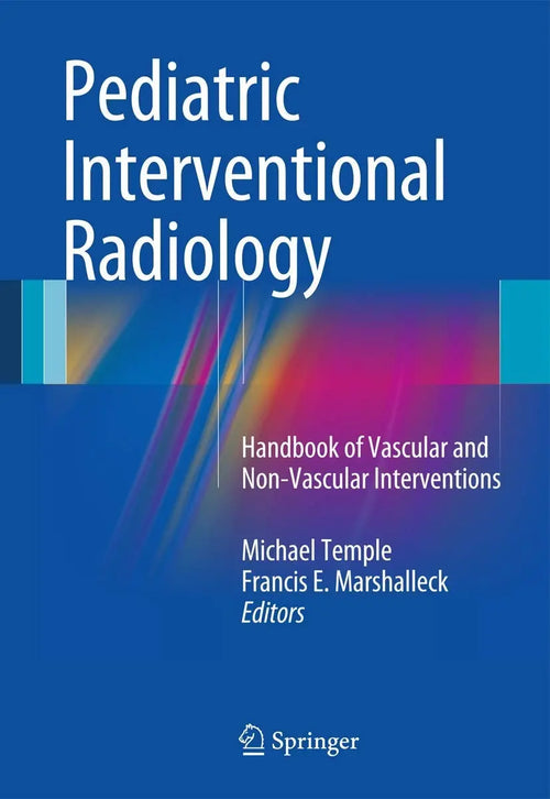 Pediatric Interventional Radiology Handbook of Vascular and Non-Vascular Interventions by Michael Temple