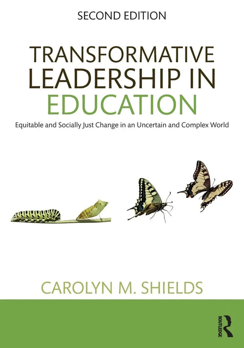 Transformative Leadership in Education Equitable and Socially Just Change in an Uncertain and Complex World by Carolyn M. Shields