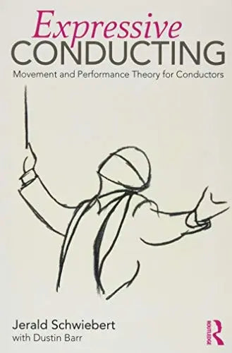 Expressive Conducting Movement and Performance Theory for Conductors Routledge