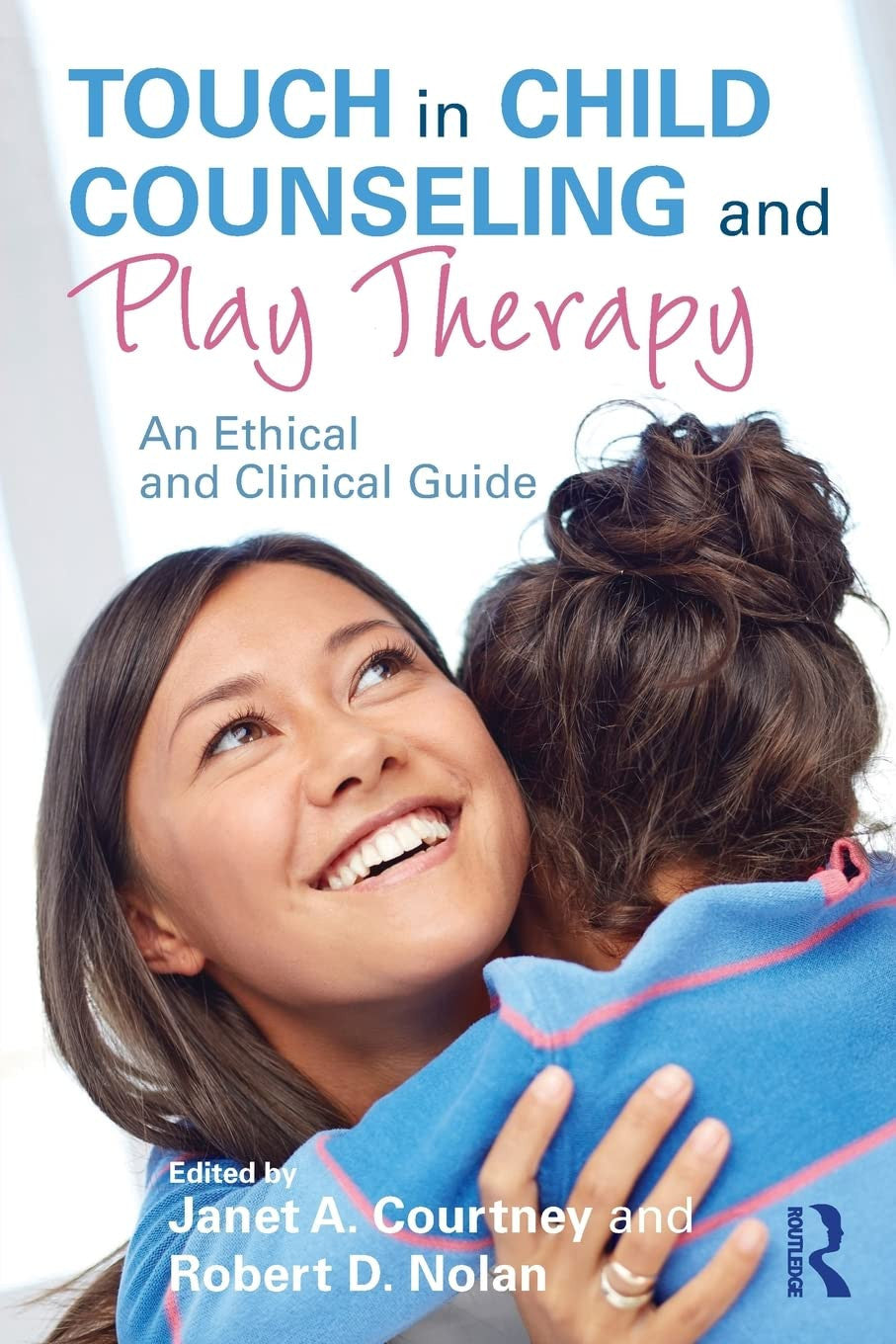 Touch in Child Counseling and Play Therapy An Ethical and Clinical Guide Routledge, Taylor & Francis Group