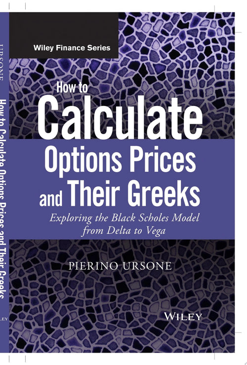 How to Calculate Options Prices and Their Greeks Exploring the Black Scholes Model from Delta to Vega by Pierino Ursone