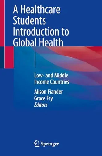 A Healthcare Students Introduction to Global Health Low- and Middle Income Countries by Alison Fiander