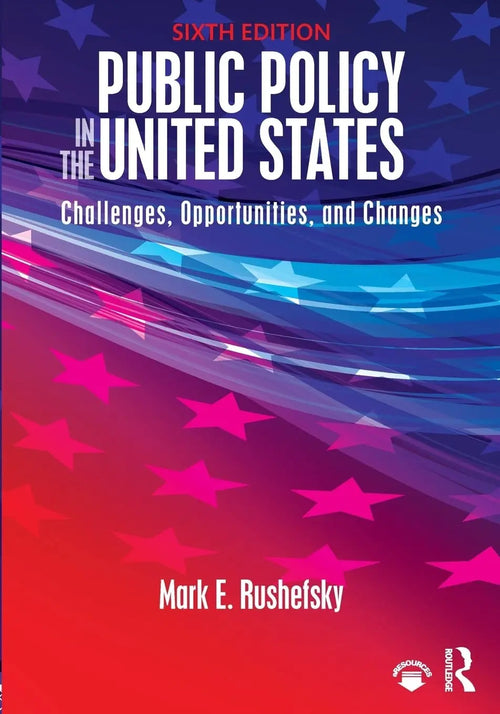 Public Policy in the United States Challenges, Opportunities, and Changes by Mark E. Rushefsky