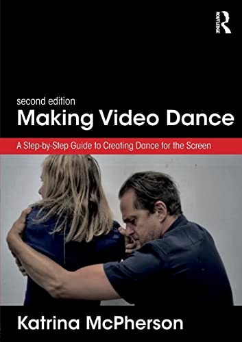 Making Video Dance A Step-by-step Guide to Creating Dance for the Screen by Katrina McPherson