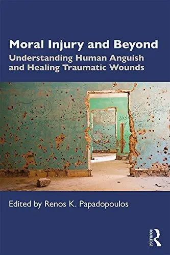 Moral Injury and Beyond Understanding Human Anguish and Healing Traumatic Wounds Routledge, Taylor & Francis Group