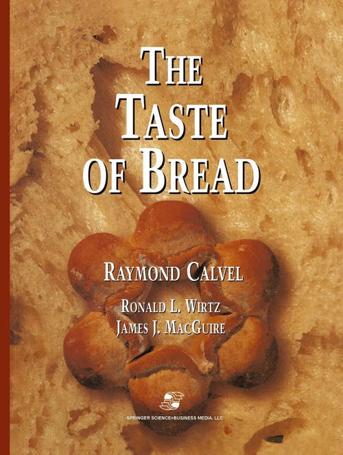 The Taste of Bread A translation of Le Goût du Pain, comment le préserver, comment le retrouver by Raymond Calvel