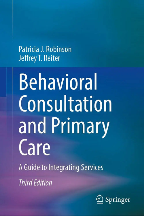 Behavioral Consultation and Primary Care A Guide to Integrating Services by Patricia J. Robinson