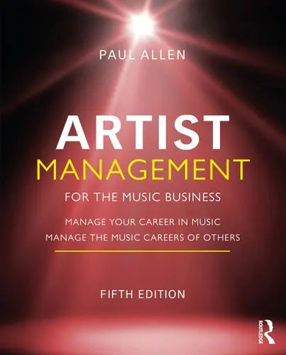 Artist Management for the Music Business Manage Your Career in Music, Manage the Music Careers of Others by Paul Allen