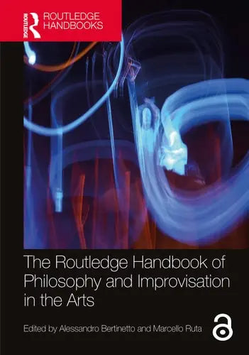 The Routledge Handbook of Philosophy and Improvisation in the Arts Taylor & Francis