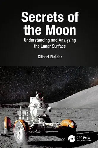 Secrets of the Moon Understanding and Analysing the Lunar Surface by Gilbert Fielder