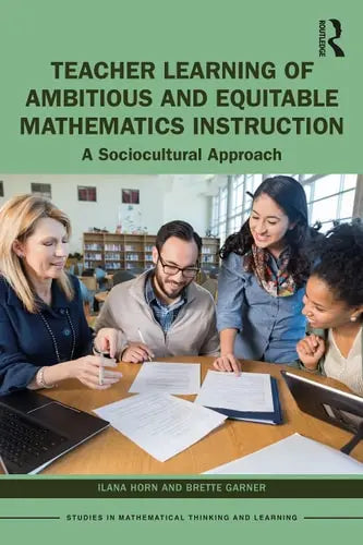 Teacher Learning of Ambitious and Equitable Mathematics Instruction A Sociocultural Approach Routledge, Taylor & Francis Group
