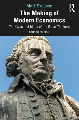 The Making of Modern Economics The Lives and Ideas of the Great Thinkers by Mark Skousen