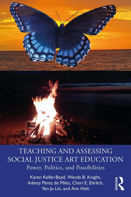Teaching and Assessing Social Justice Art Education Power, Politics, and Possibilities by Karen T. Keifer-Boyd