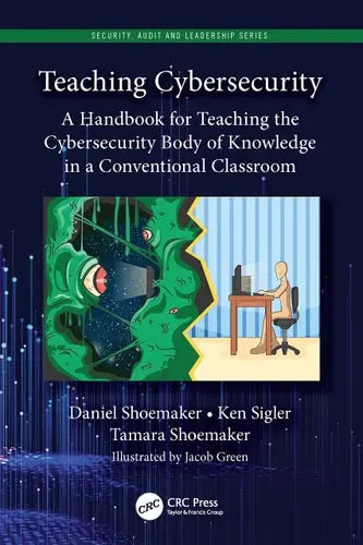 Teaching Cybersecurity A Handbook for Teaching the Cybersecurity Body of Knowledge in a Conventional Classroom CRC Press