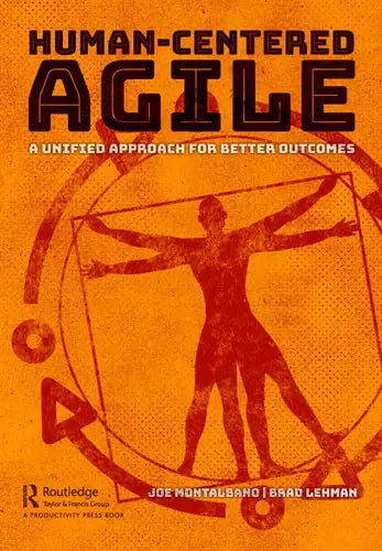 Human-Centered Agile A Unified Approach for Better Outcomes by Joe Montalbano