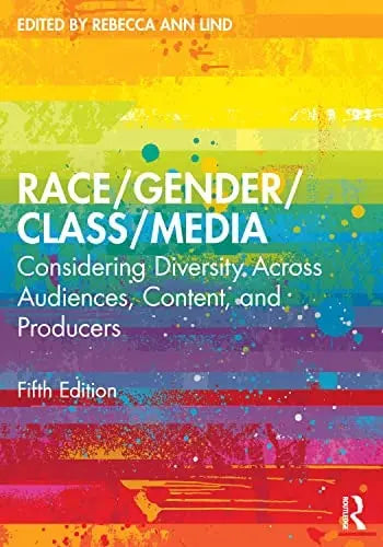 Race/gender/class/media Considering Diversity Across Audiences, Content, and Producers