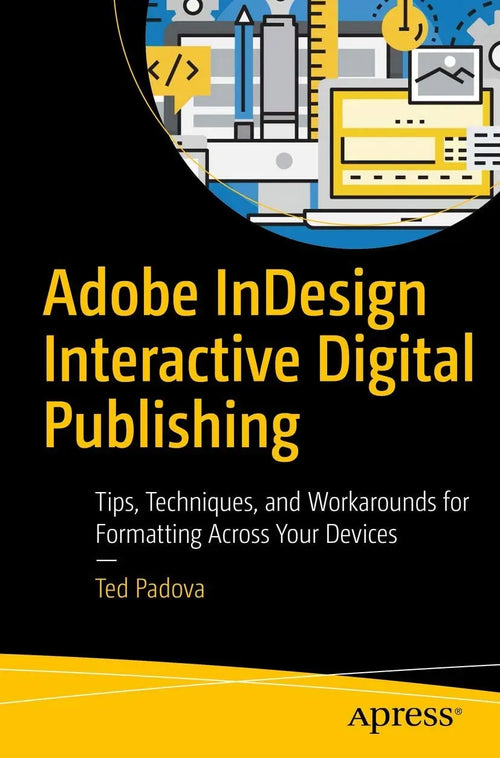 Adobe InDesign Interactive Digital Publishing Tips, Techniques, and Workarounds for Formatting Across Your Devices by Ted Padova