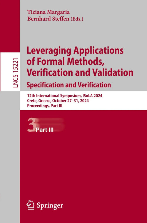 Leveraging Applications of Formal Methods, Verification and Validation. Specification and Verification 12th International Symposium, ISoLA 2024, Crete, Greece, October 27-31, 2024, Proceedings, Part III by Tiziana Margaria