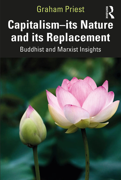 Capitalism Its Nature and Its Replacement : Buddhist and Marxist Insights by Graham Priest