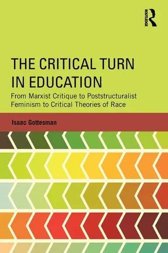 The Critical Turn in Education From Marxist Critique to Poststructuralist Feminism to Critical Theories of Race Routledge