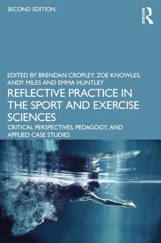 Reflective Practice in the Sport and Exercise Sciences Critical Perspectives, Pedagogy, and Applied Case Studies by Brendan Cropley