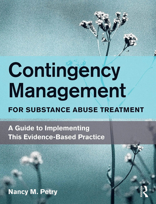 Contingency Management for Substance Abuse Treatment A Guide to Implementing this Evidence-based Practice by Nancy M. Petry