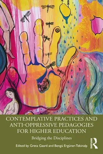 Contemplative Practices and Anti-Oppressive Pedagogies for Higher Education Bridging the Disciplines Taylor & Francis Group