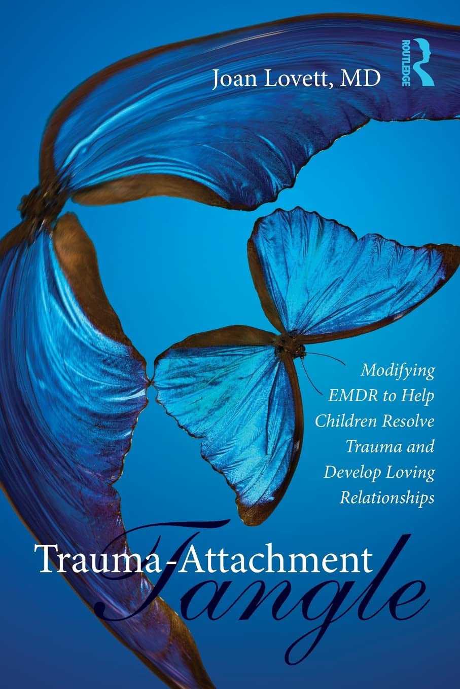 Trauma-attachment Tangle Modifying EMDR to Help Children Resolve Trauma and Develop Loving Relationships Routledge, Taylor & Francis Group