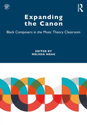 Expanding the Canon Black Composers in the Music Theory Classroom by Melissa Hoag