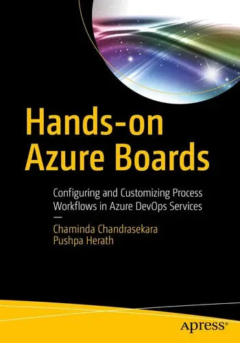 Hands-on Azure Boards Configuring and Customizing Process Workflows in Azure DevOps Services Apress