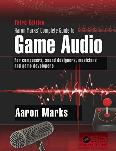 Aaron Marks' Complete Guide to Game Audio For Composers, Sound Designers, Musicians, and Game Developers by Aaron Marks