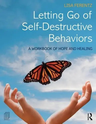 Letting Go of Self-Destructive Behaviors A Workbook of Hope and Healing Routledge