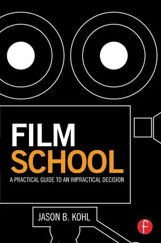 Film School A Practical Guide to an Impractical Decision by Jason Kohl