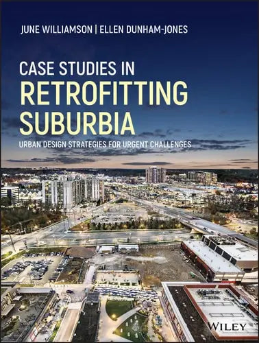 Case Studies in Retrofitting Suburbia Urban Design Strategies for Urgent Challenges John Wiley & Sons