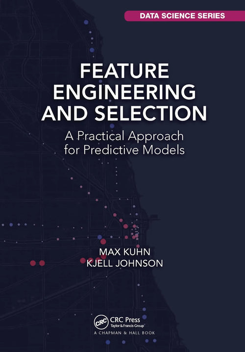 Feature Engineering and Selection A Practical Approach for Predictive Models by Max Kuhn