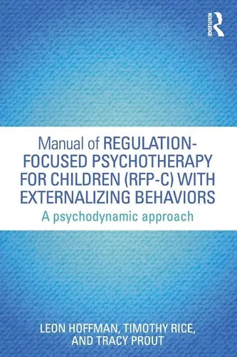 Manual of Regulation-focused Psychotherapy for Children (RFP-C) with Externalizing Behaviors A Psychodynamic Approach