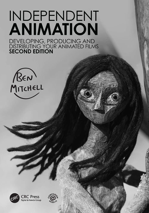 Independent Animation Developing, Producing and Distributing Your Animated Films by Ben Mitchell